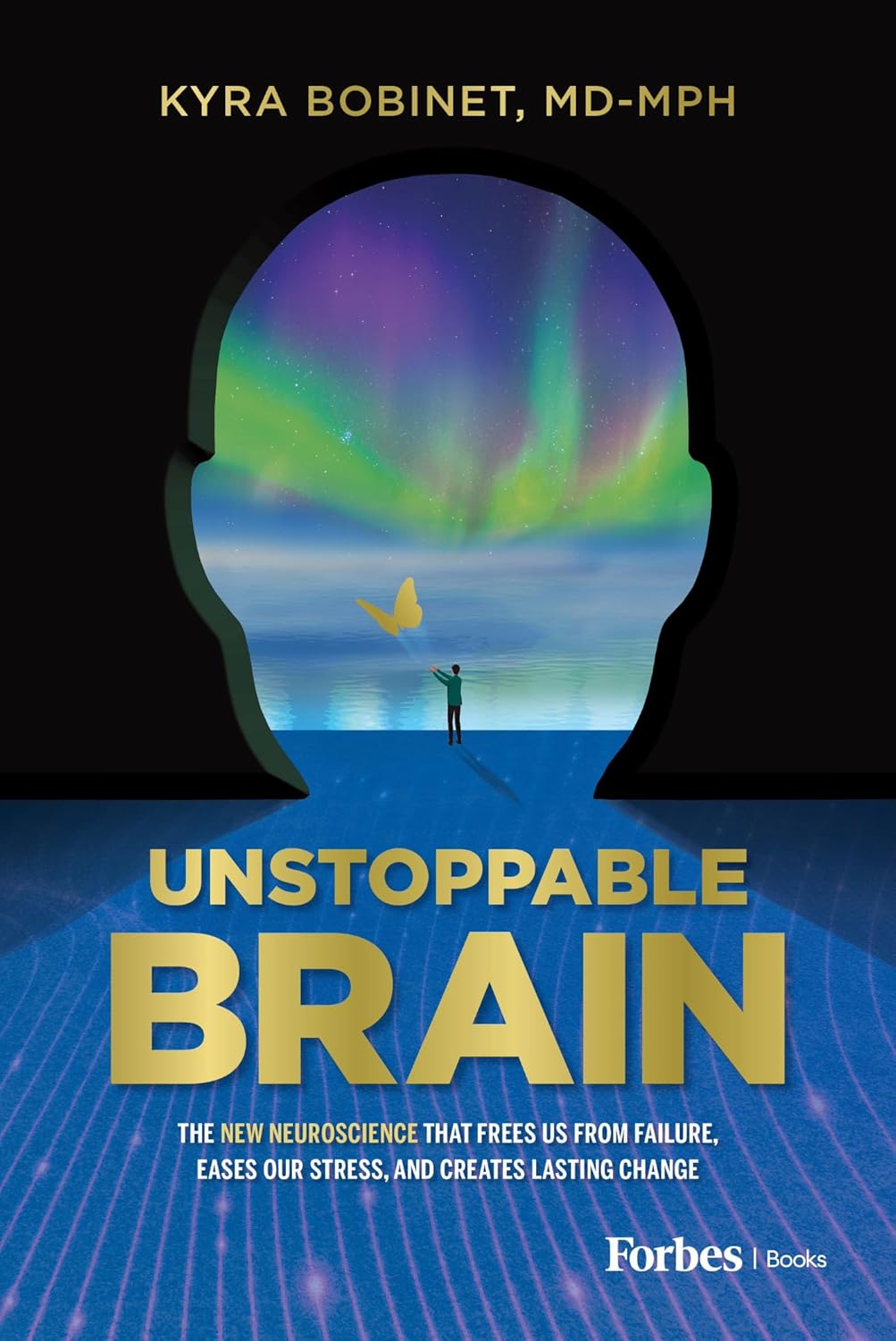 Unstoppable Brain: The New Neuroscience that Frees Us from Failure, Eases Our Stress, and Creates Lasting Change